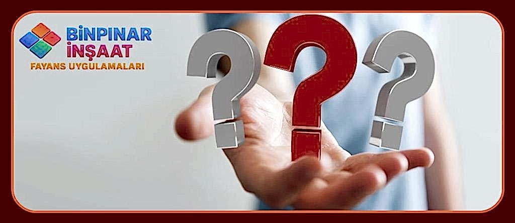 SIKÇA SORULAN FAYANS SORULARI SIKÇA SORULAN FAYANS SORULARI